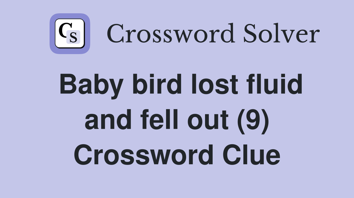 Baby bird lost fluid and fell out (9) Crossword Clue