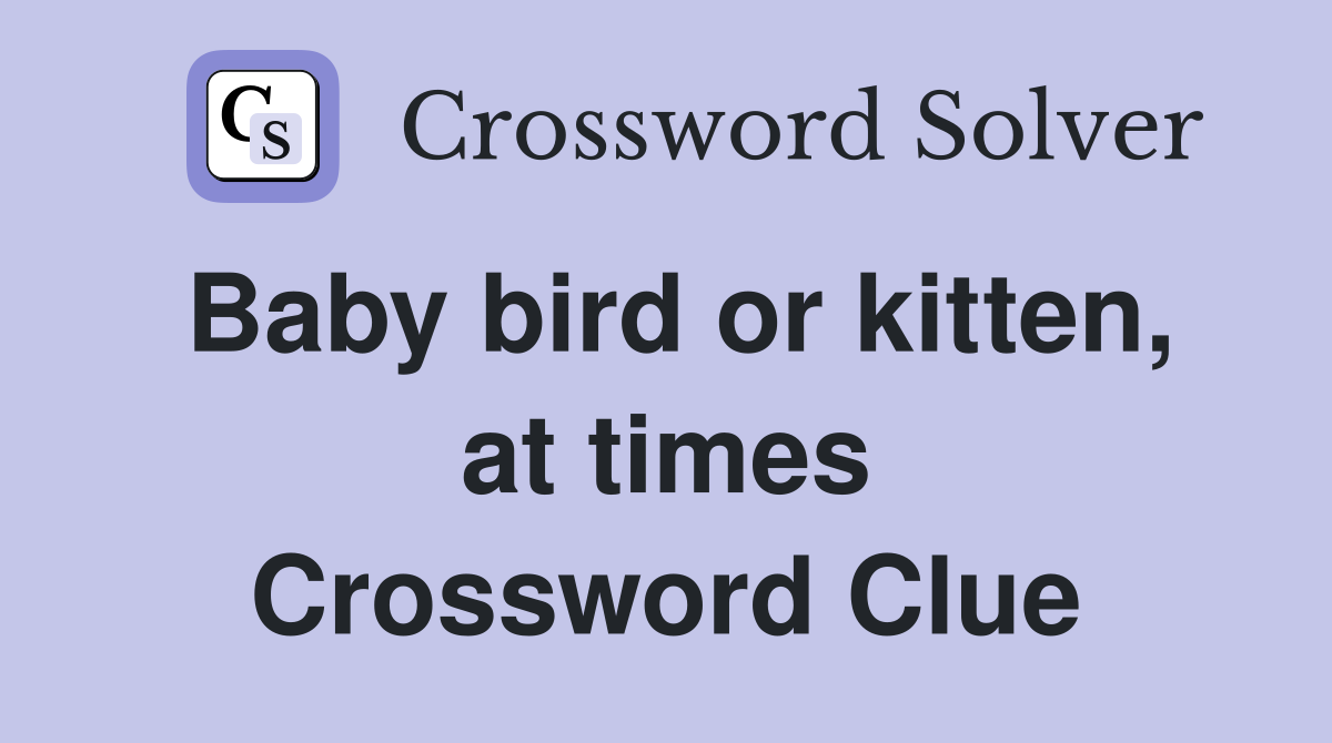 Baby bird or kitten, at times Crossword Clue