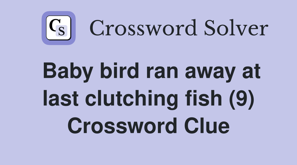 Baby bird ran away at last clutching fish (9) Crossword Clue