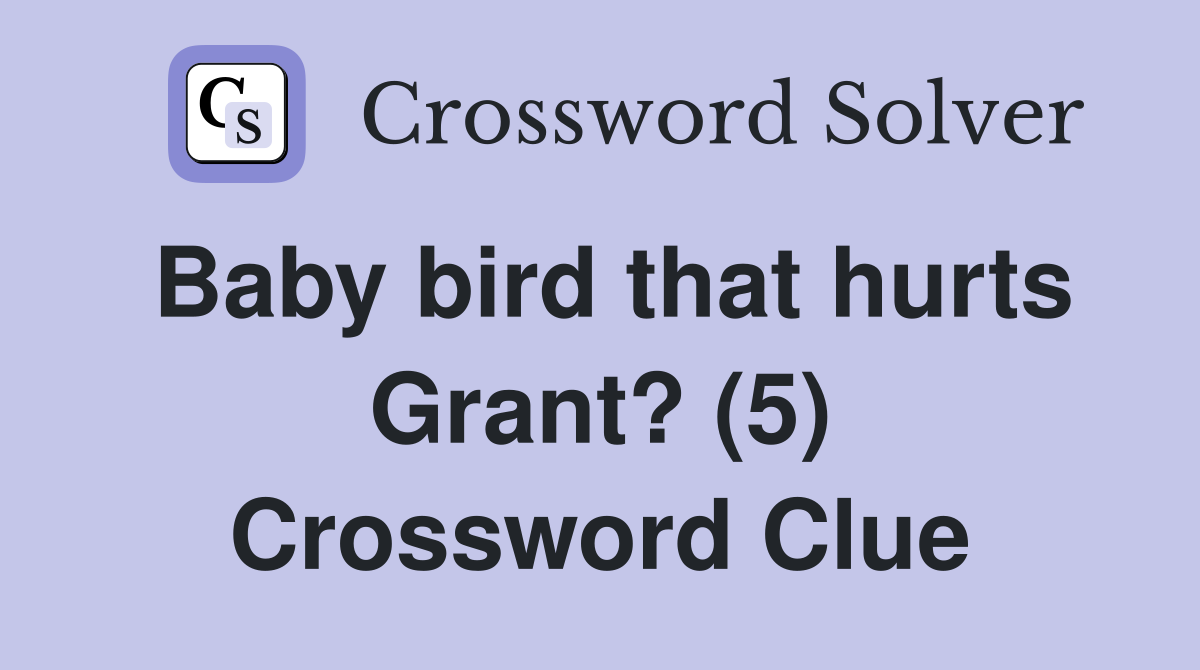 Baby bird that hurts Grant? (5) Crossword Clue