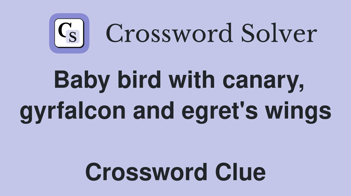 Baby bird with canary, gyrfalcon and egret's wings  Crossword Clue