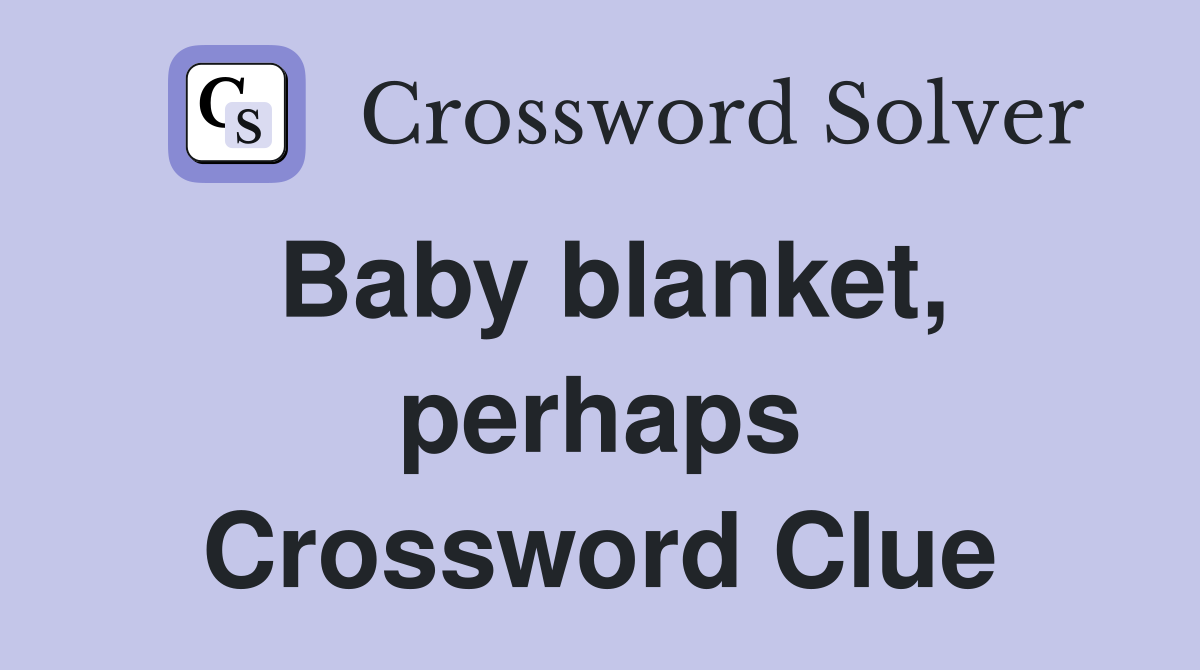 Baby blanket, perhaps Crossword Clue