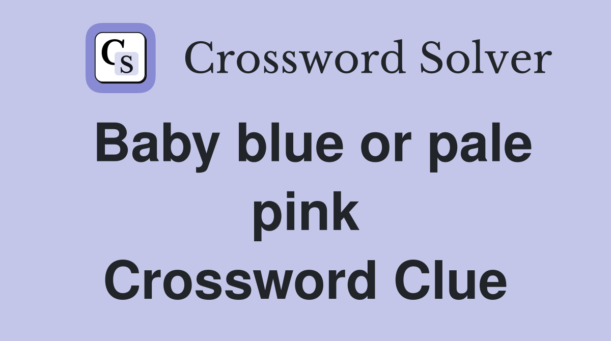 Baby blue or pale pink Crossword Clue