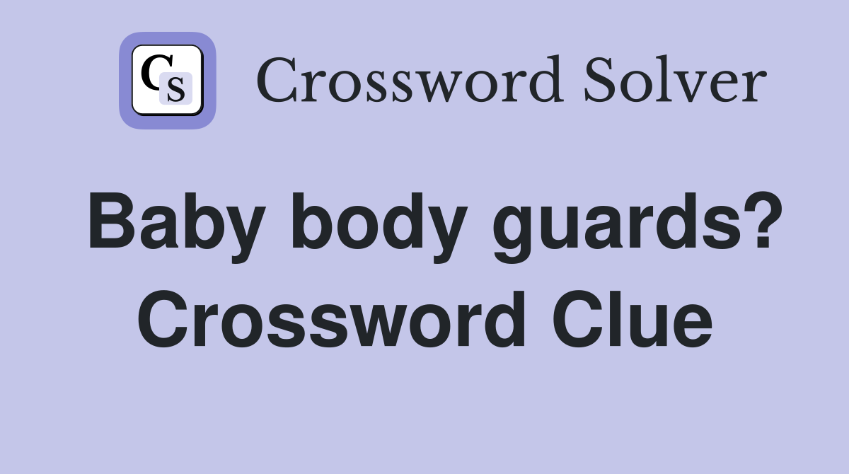 Baby body guards? Crossword Clue