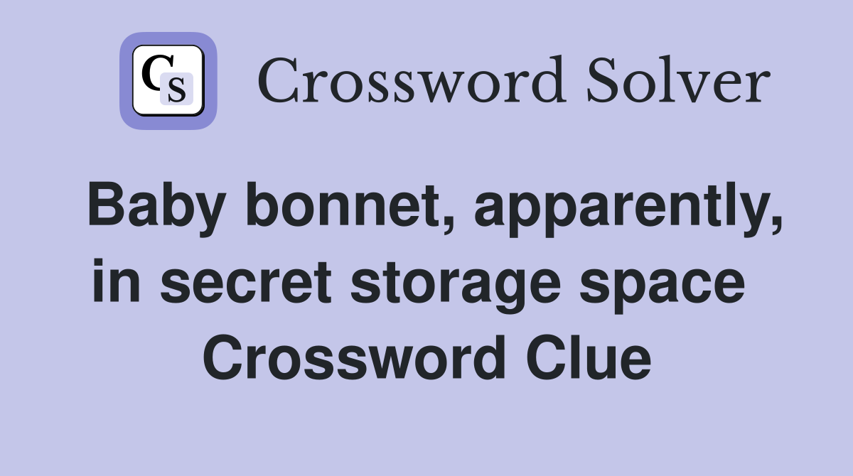 Baby bonnet, apparently, in secret storage space  Crossword Clue