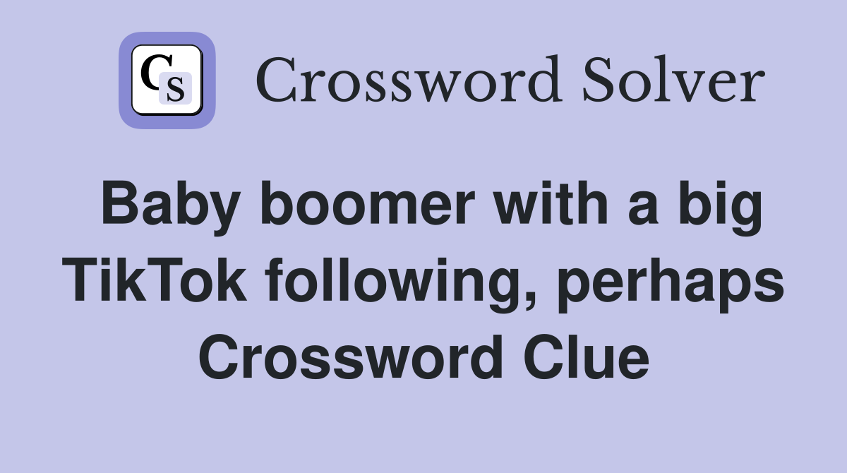 Baby boomer with a big TikTok following, perhaps Crossword Clue