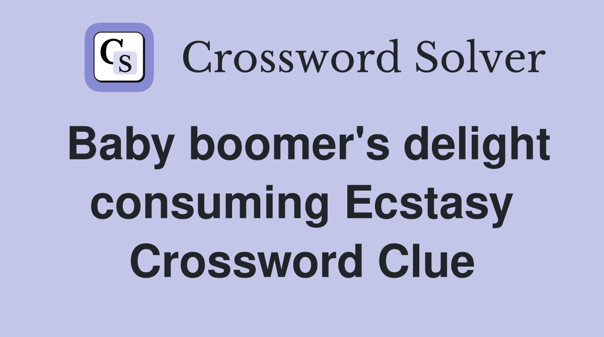 Baby boomer's delight consuming Ecstasy Crossword Clue