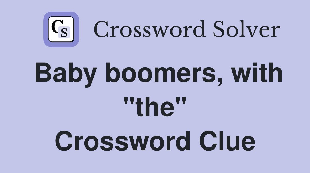 Baby boomers, with "the" Crossword Clue