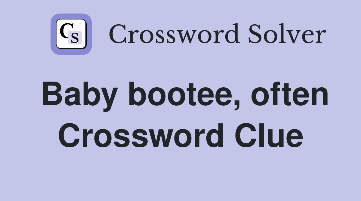 Baby bootee, often Crossword Clue
