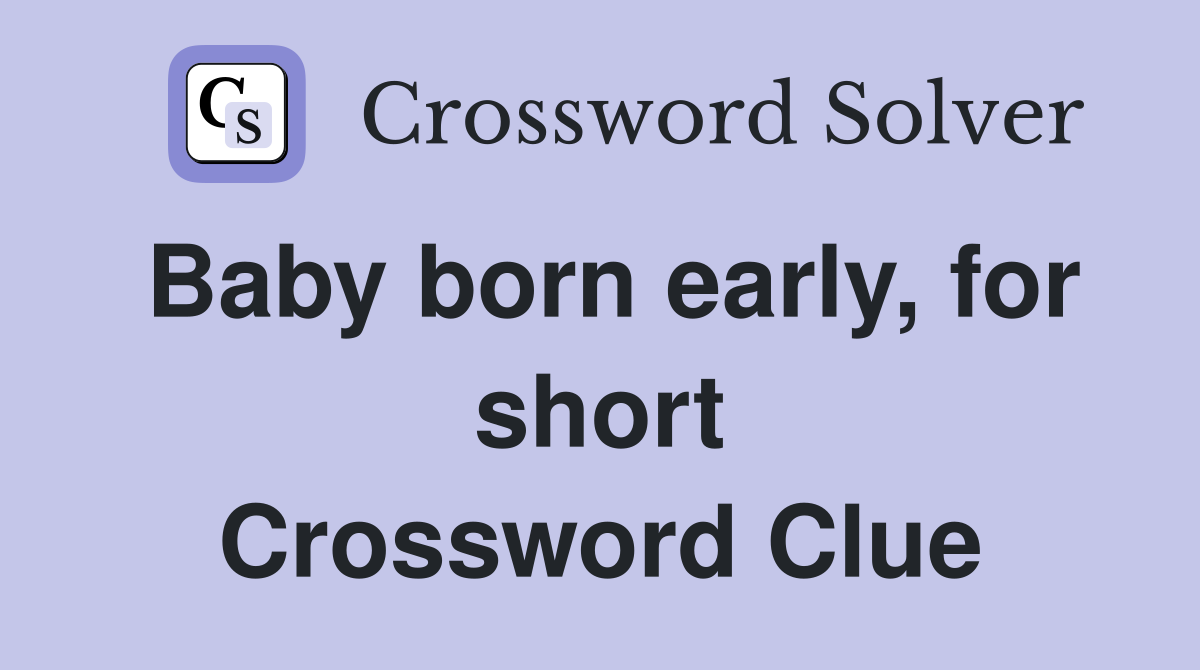 Baby born early, for short Crossword Clue