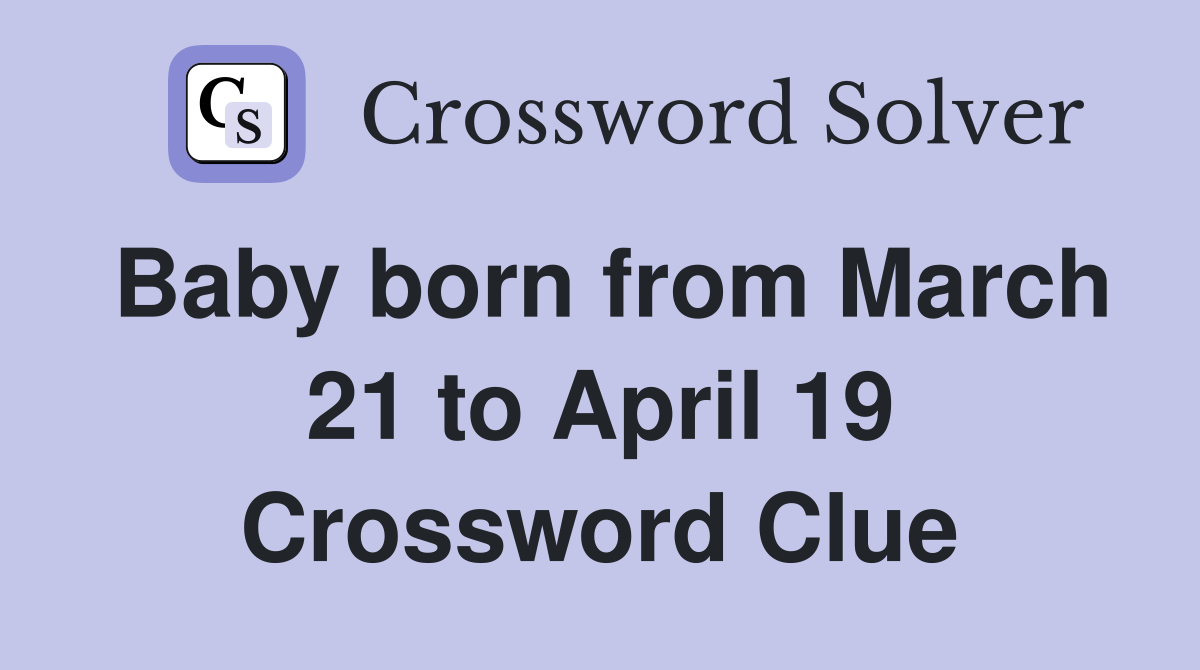 Baby born from March 21 to April 19 Crossword Clue