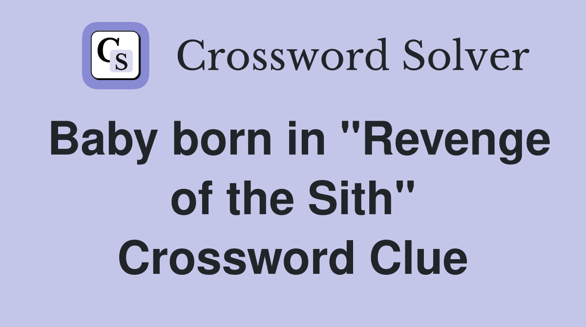 Baby born in "Revenge of the Sith" Crossword Clue