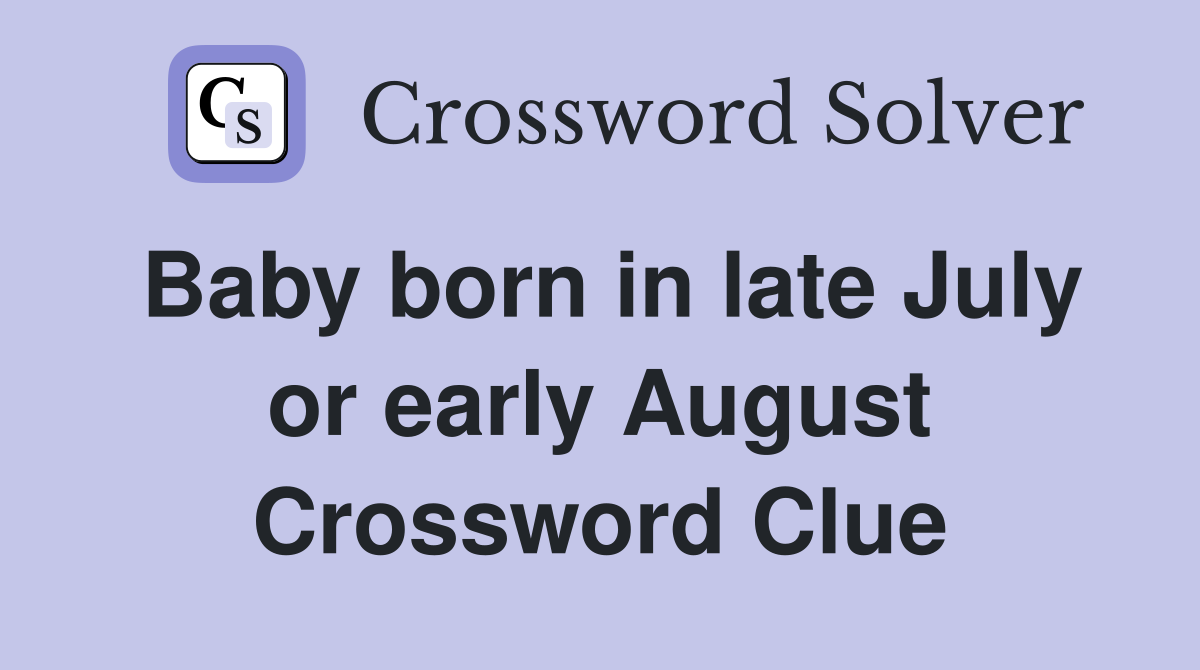 Baby born in late July or early August Crossword Clue