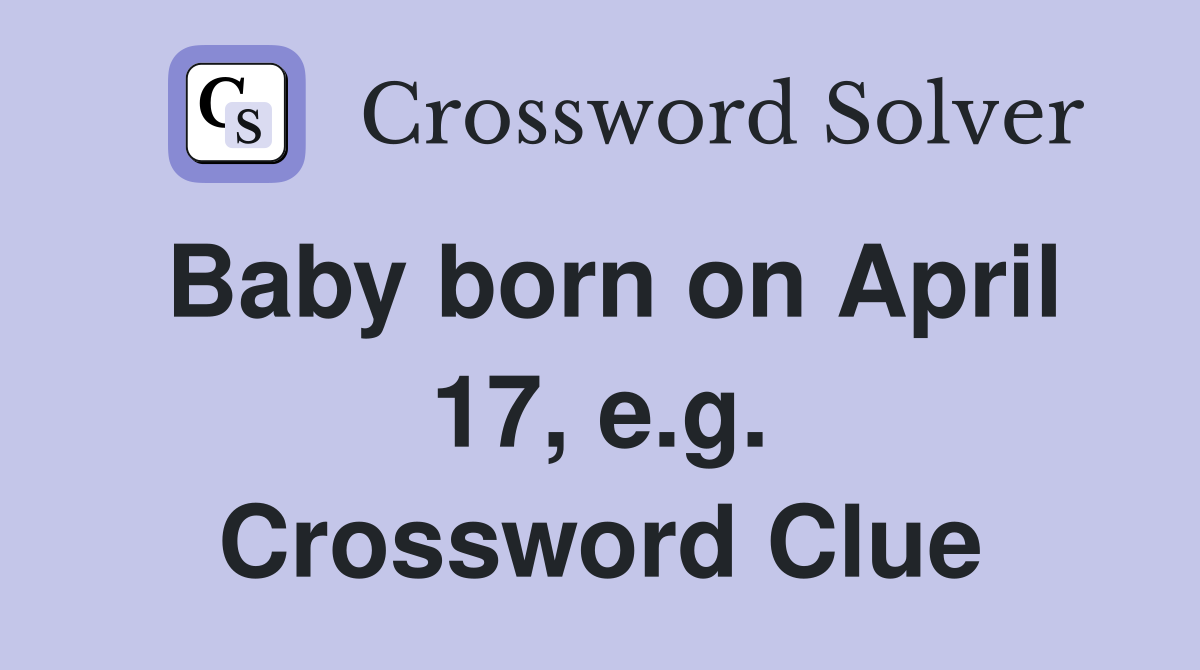 Baby born on April 17, e.g. Crossword Clue