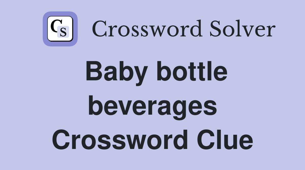 Baby bottle beverages Crossword Clue