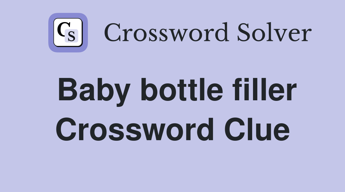 Baby bottle filler Crossword Clue