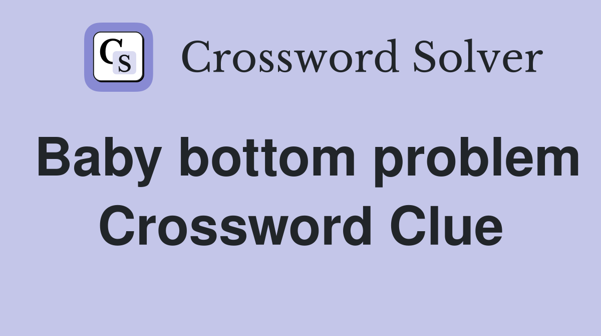 Baby bottom problem Crossword Clue