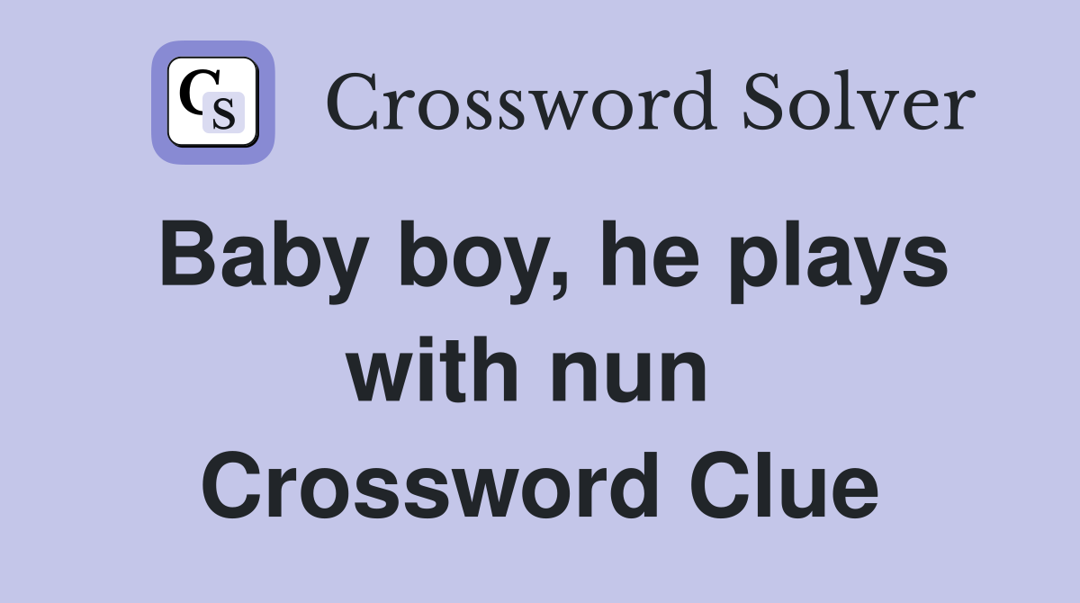 Baby boy, he plays with nun  Crossword Clue