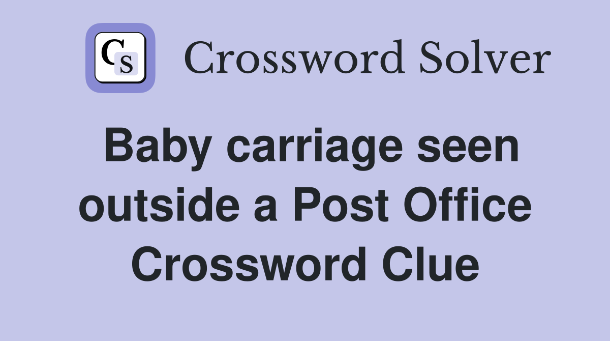 Baby carriage seen outside a Post Office Crossword Clue