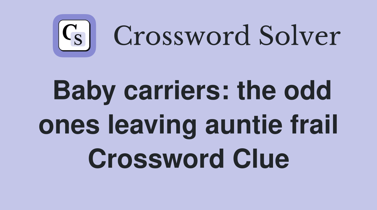 Baby carriers: the odd ones leaving auntie frail Crossword Clue