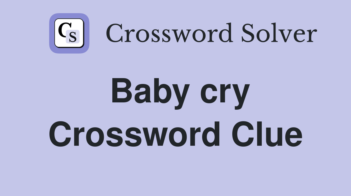 Baby cry Crossword Clue