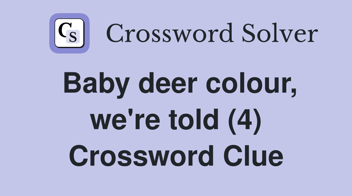 Baby deer colour, we're told (4) Crossword Clue