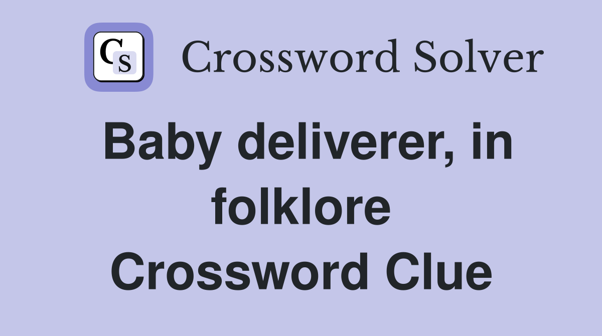 Baby deliverer, in folklore Crossword Clue