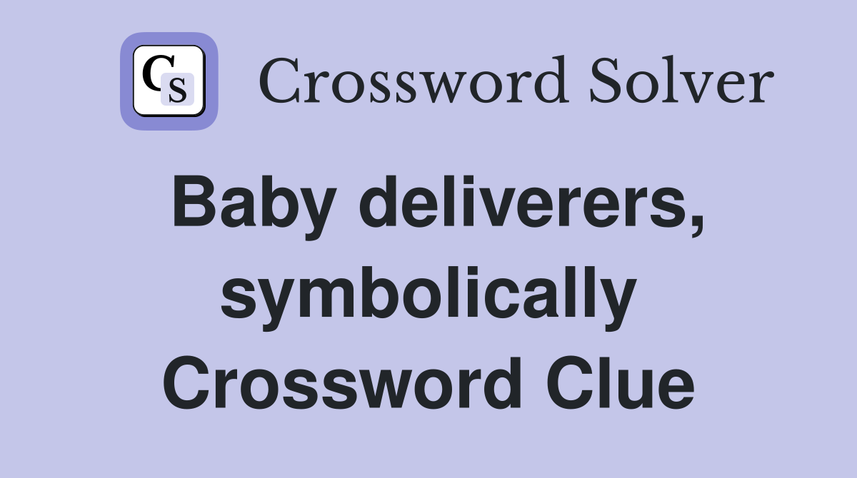 Baby deliverers, symbolically Crossword Clue