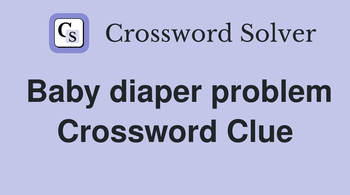 Baby diaper problem Crossword Clue