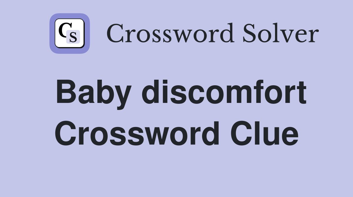 Baby discomfort Crossword Clue