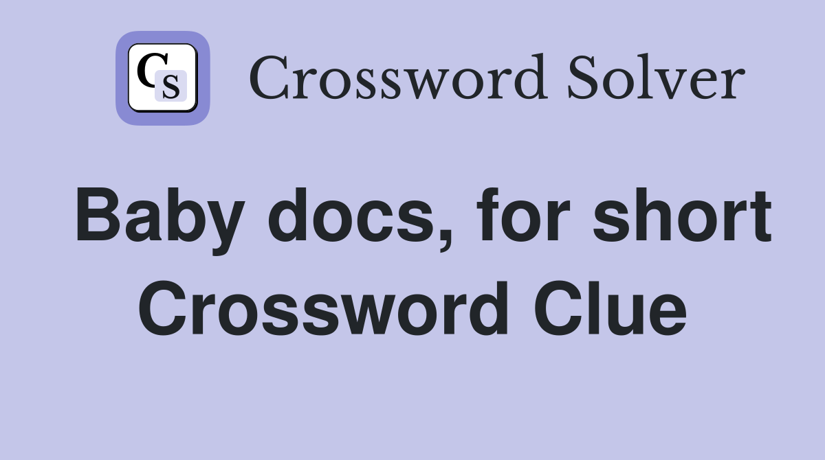 Baby docs, for short Crossword Clue