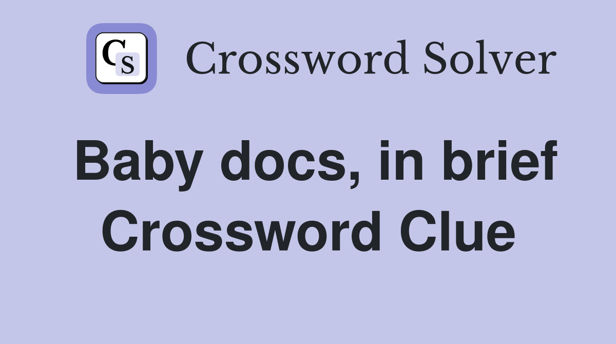Baby docs, in brief Crossword Clue