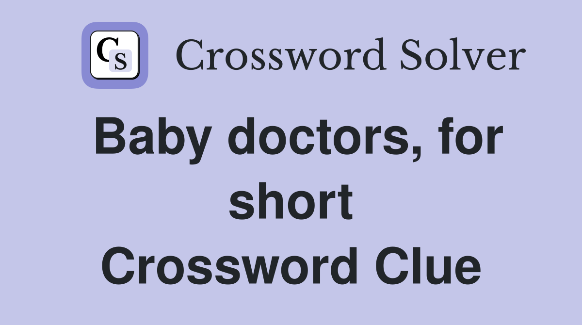 Baby doctors, for short Crossword Clue