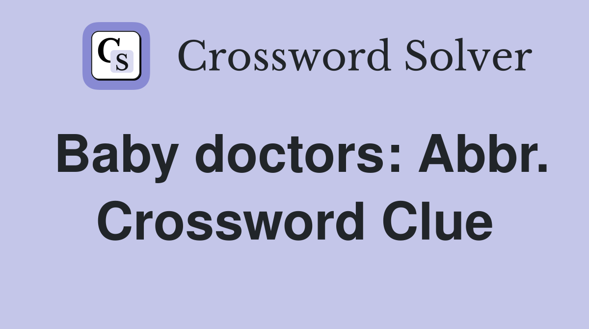 Baby doctors: Abbr. Crossword Clue