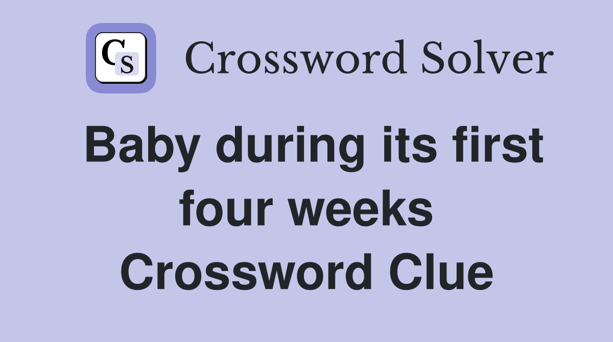 Baby during its first four weeks Crossword Clue