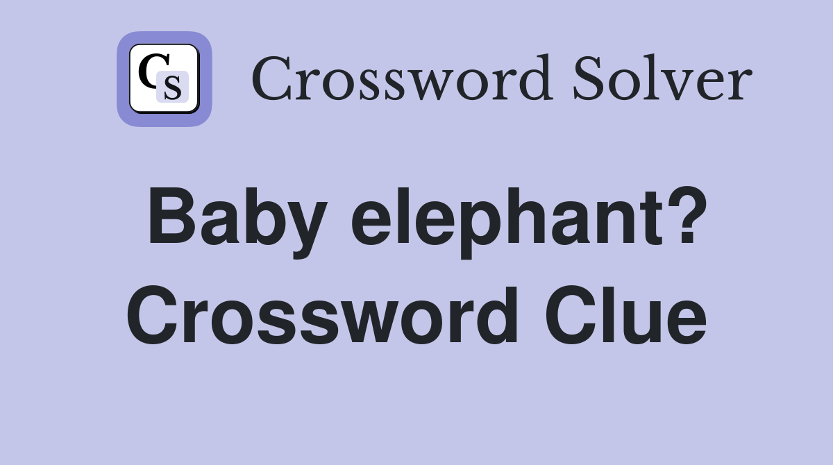 Baby elephant? Crossword Clue