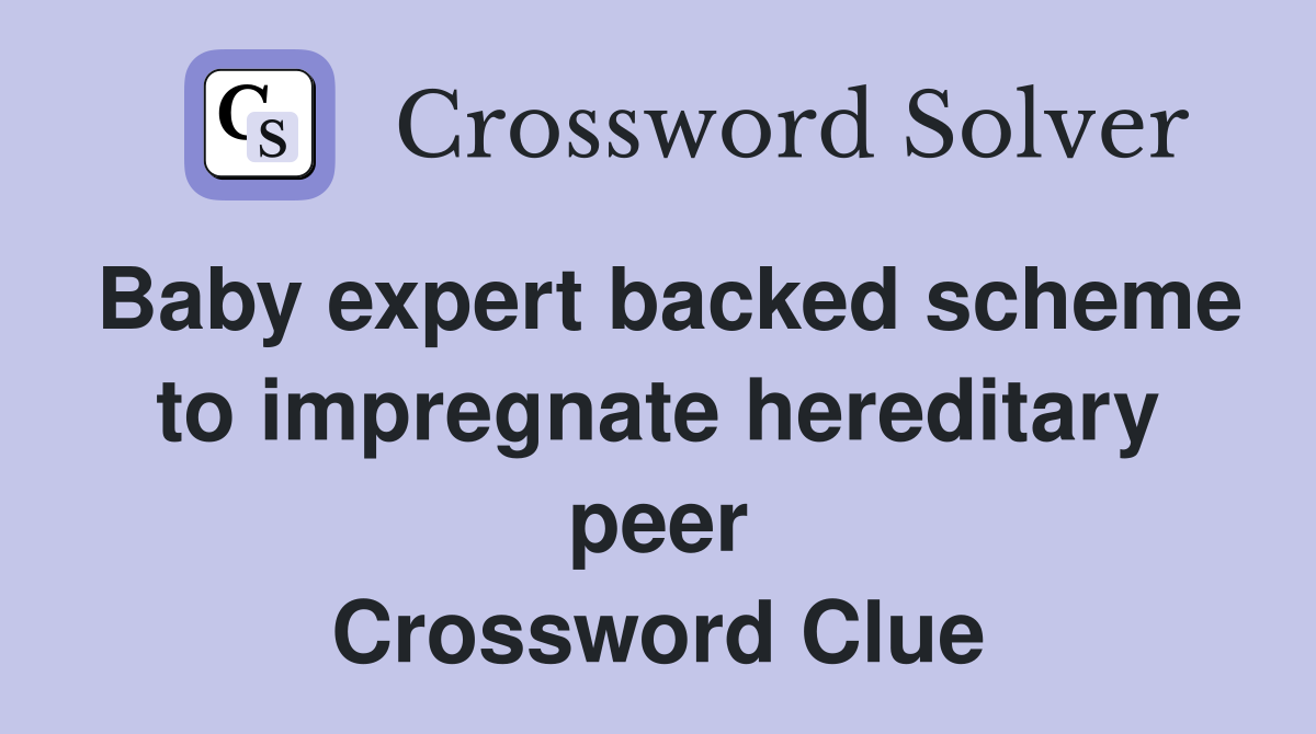 Baby expert backed scheme to impregnate hereditary peer Crossword Clue