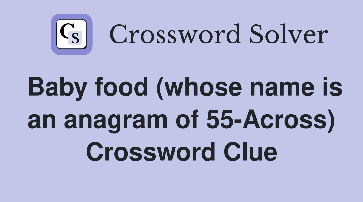 Baby food (whose name is an anagram of 55-Across) Crossword Clue