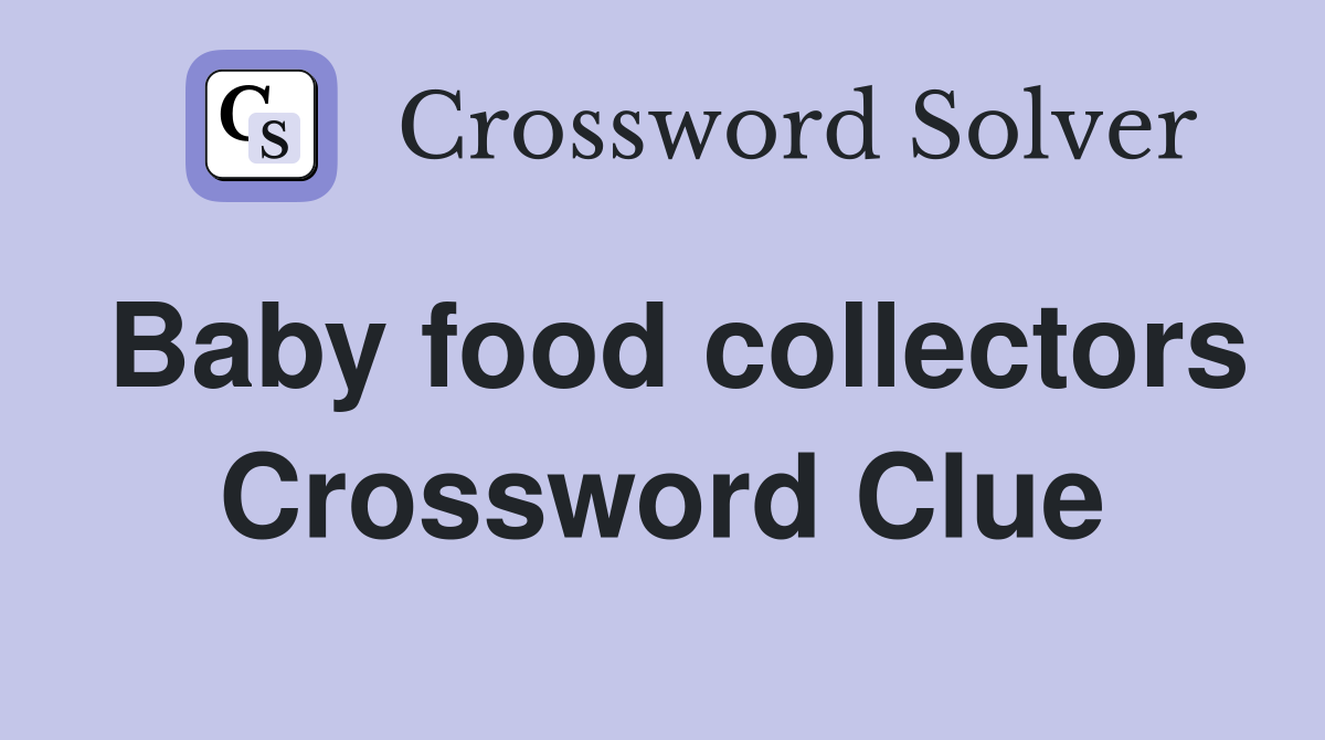 Baby food collectors Crossword Clue