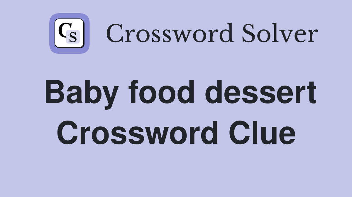 Baby food dessert Crossword Clue