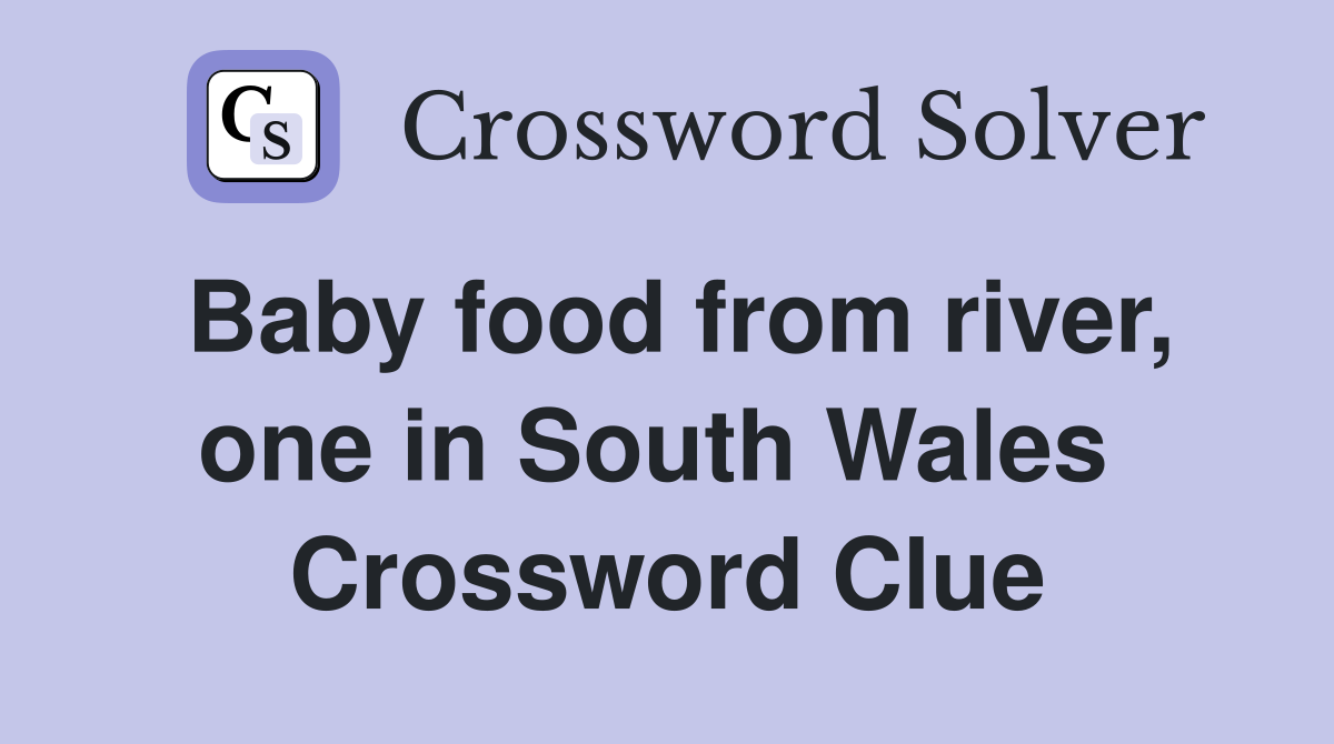 Baby food from river, one in South Wales  Crossword Clue