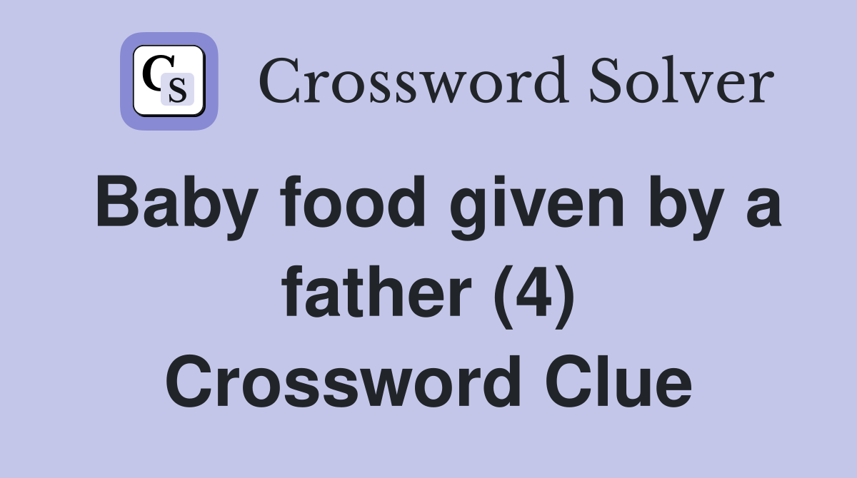 Baby food given by a father (4) Crossword Clue