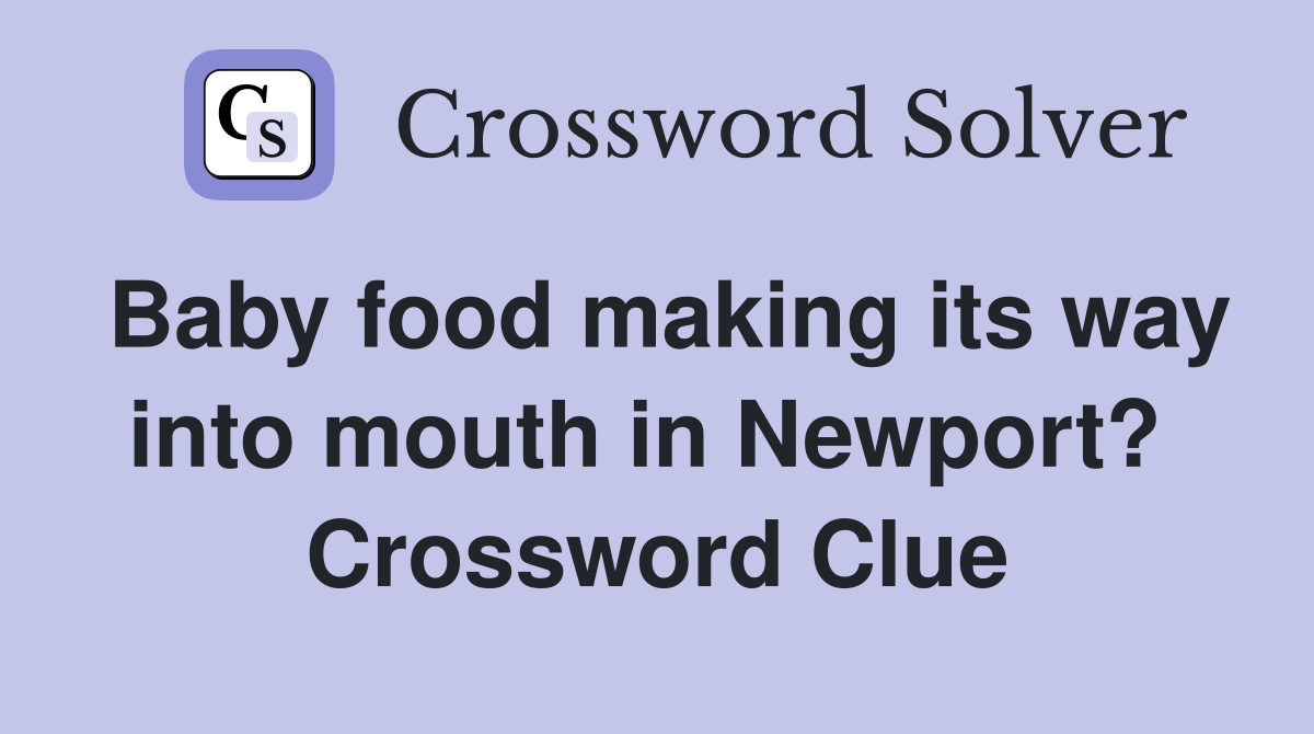 Baby food making its way into mouth in Newport?  Crossword Clue
