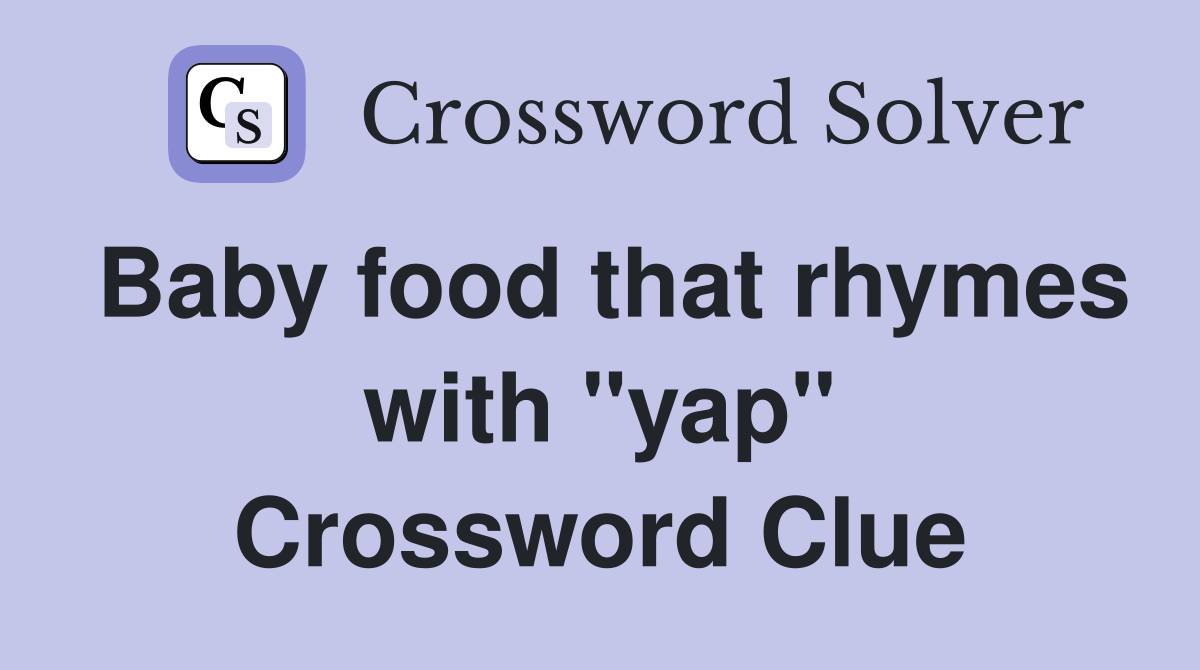 Baby food that rhymes with "yap" Crossword Clue