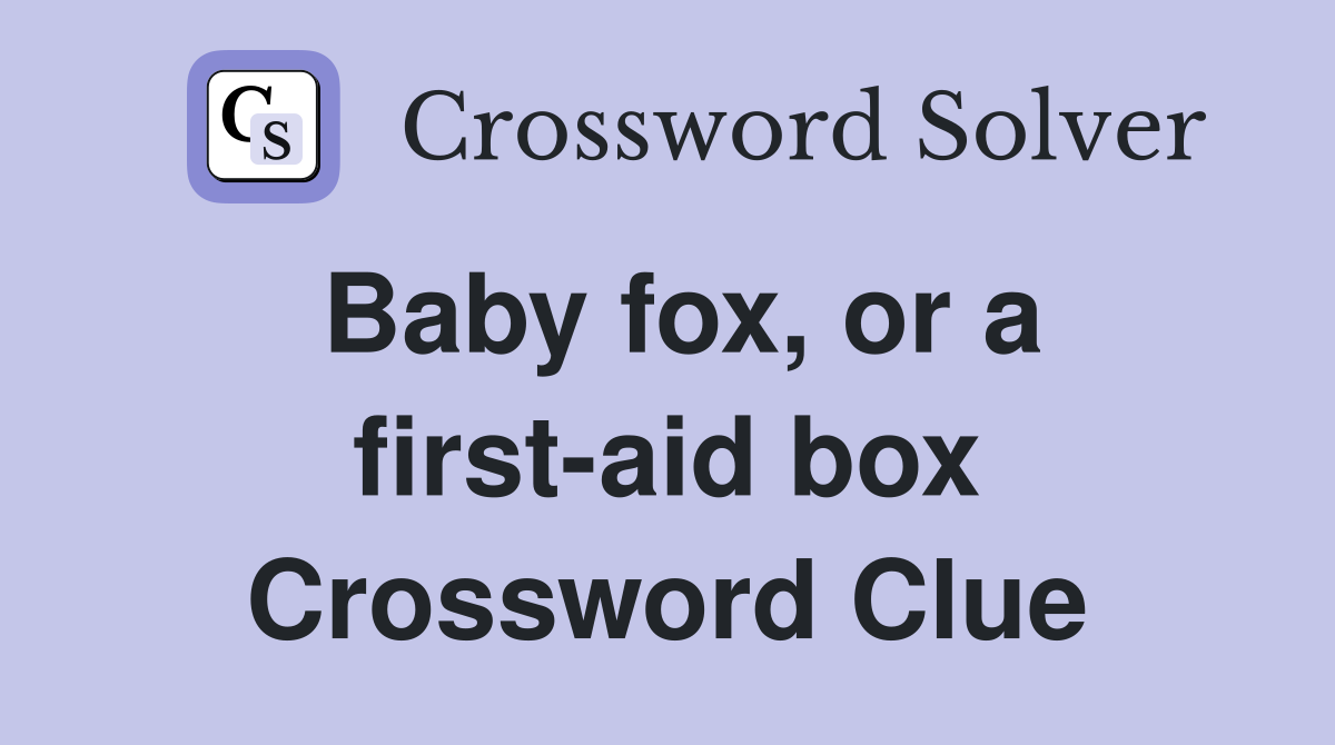 Baby fox, or a first-aid box Crossword Clue