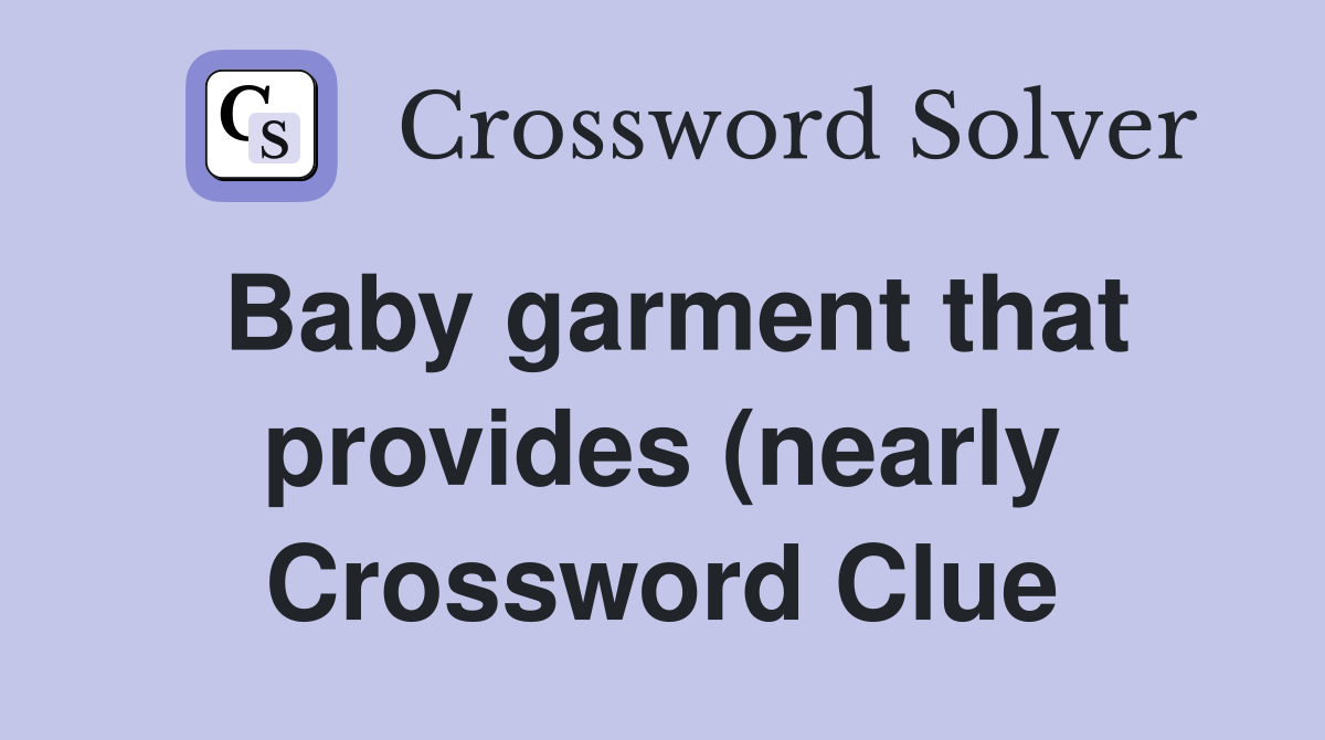 Baby garment that provides (nearly) full coverage Crossword Clue Baby garment that provides (nearly) full coverage Crossword Clue