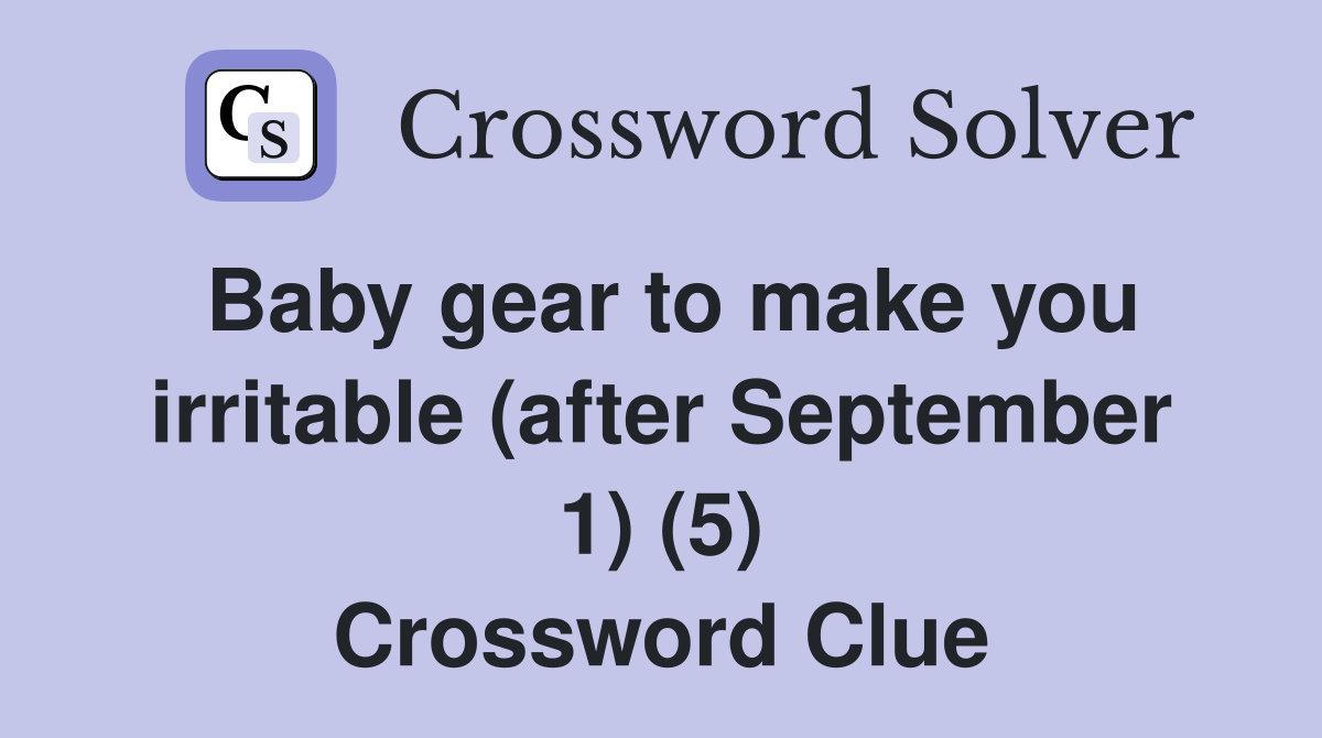 Baby gear to make you irritable (after September 1) (5) Crossword Clue