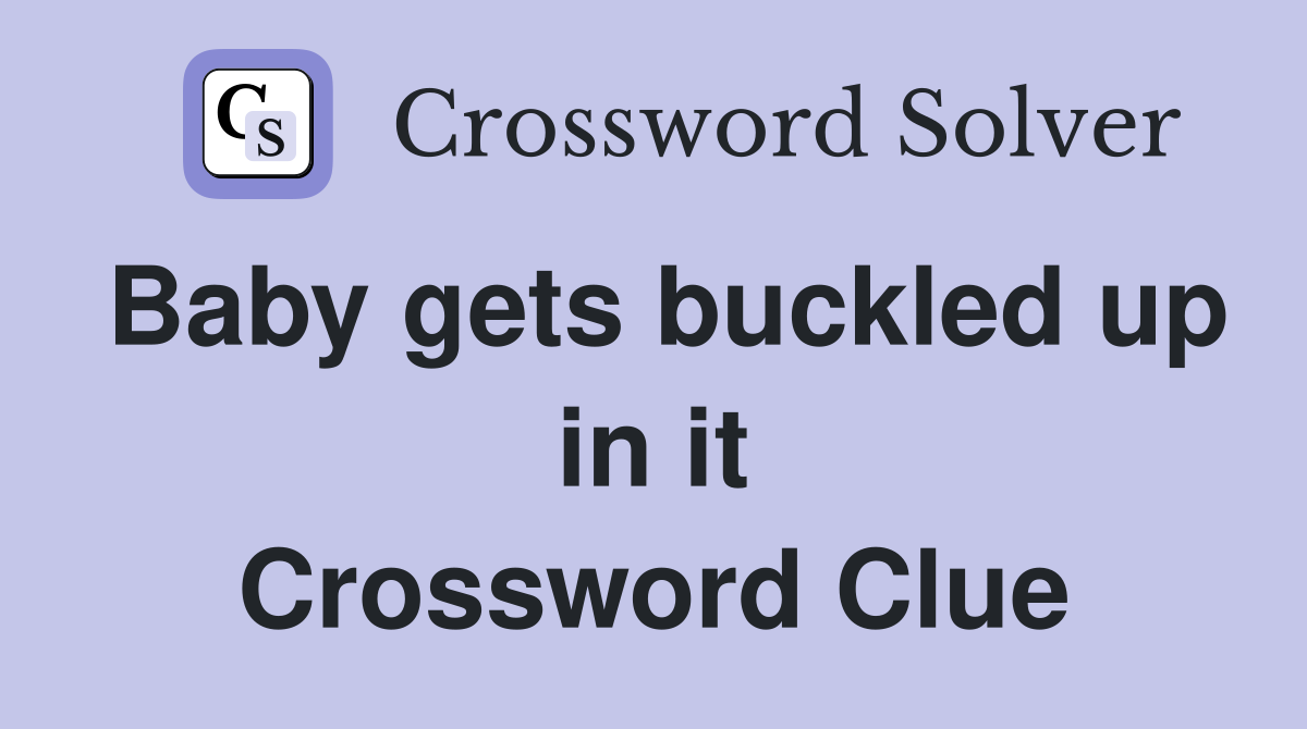 Baby gets buckled up in it Crossword Clue