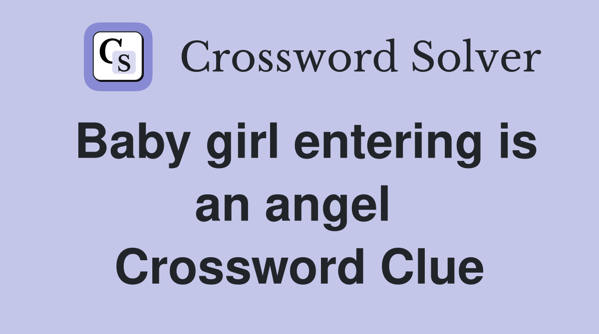 Baby girl entering is an angel  Crossword Clue