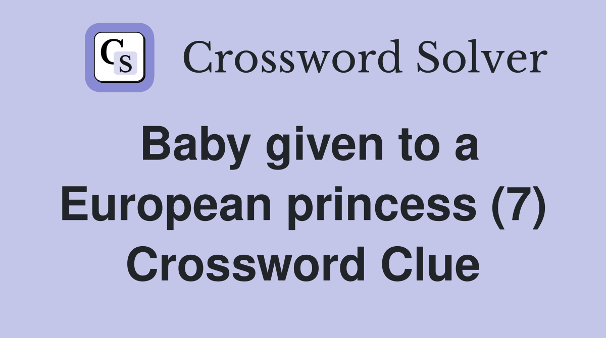 Baby given to a European princess (7) Crossword Clue